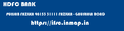 HDFC BANK  PUNJAB FAZILKA 98153 31111 FAZILKA - GAUSHALA ROAD  ifsc code